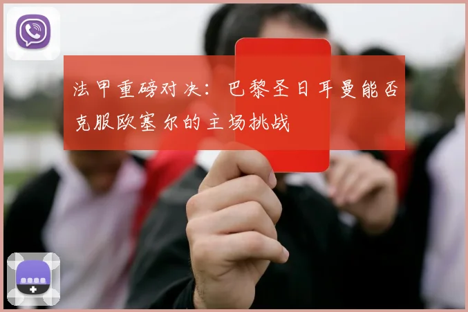 法甲重磅对决：巴黎圣日耳曼能否克服欧塞尔的主场挑战